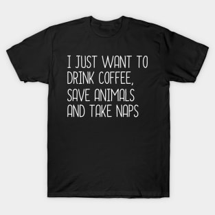 I Just Want To Drink coffee, Save Animals And Take Naps T-Shirt